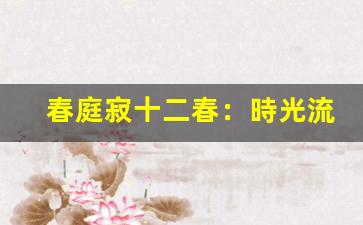 春庭寂十二春：時光流轉(zhuǎn)，歲月靜好